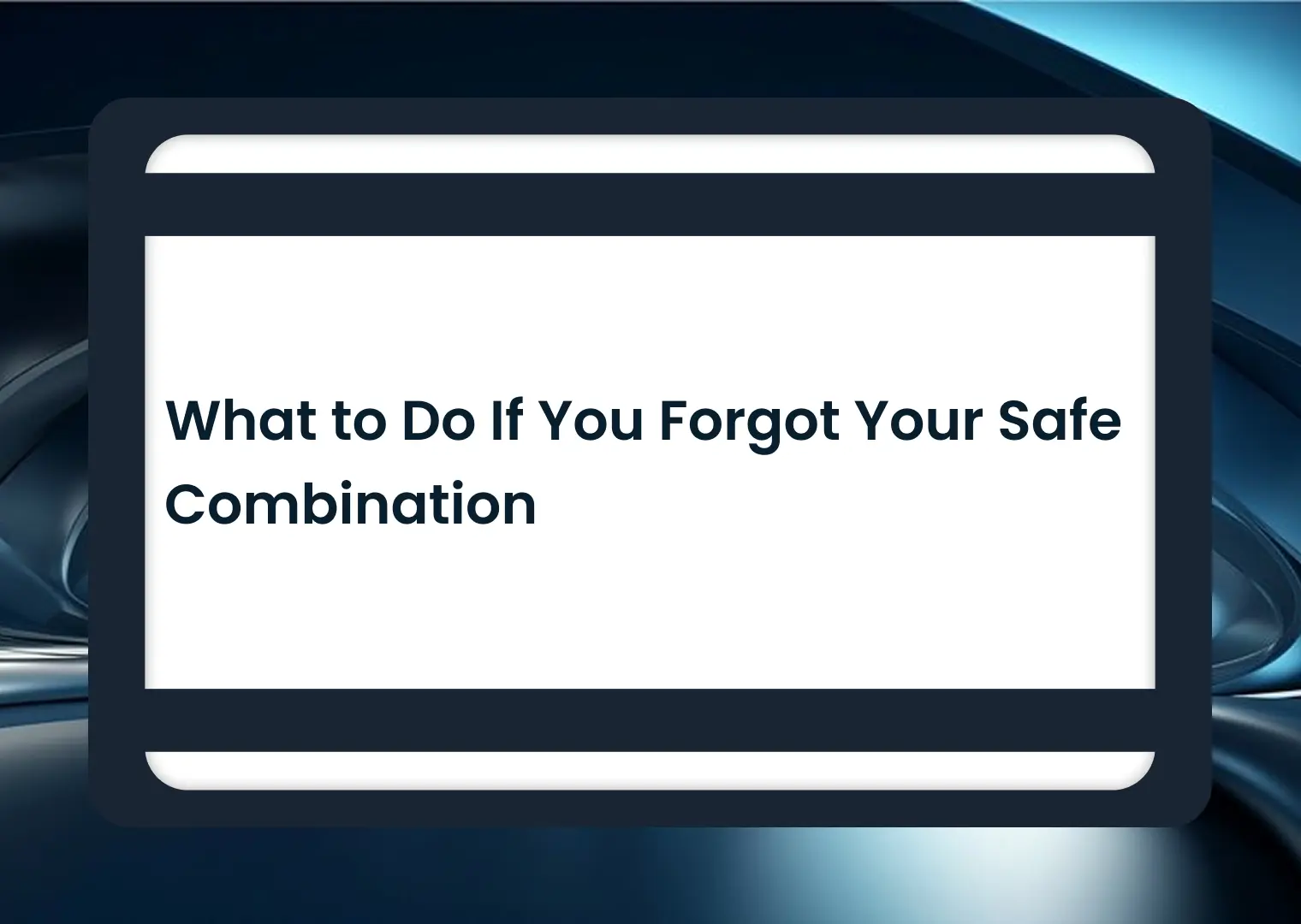 What to Do If You Forgot Your Safe Combination